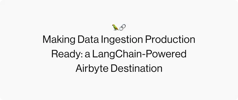 Making Data Ingestion Production Ready: a LangChain-Powered Airbyte Destination