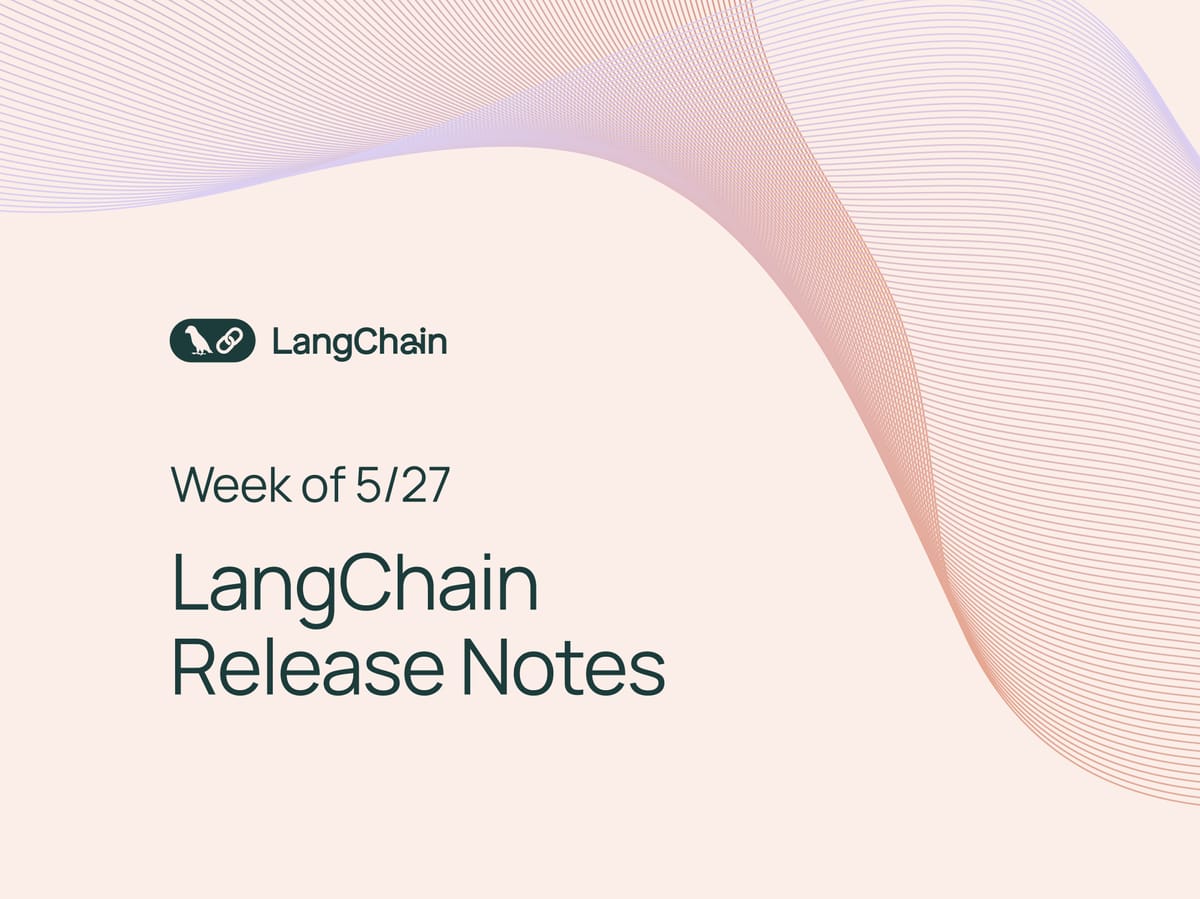 [Week of 5/27] LangChain Release Notes