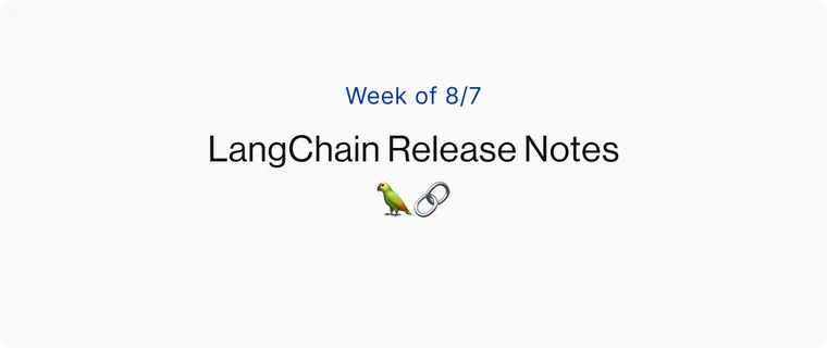 [Week of 8/7] LangChain Release Notes