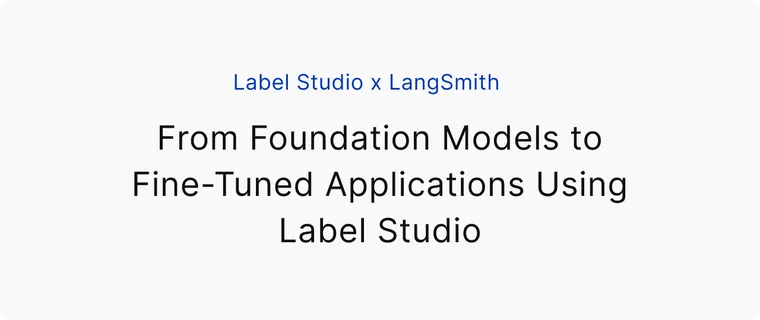 Label Studio x LangChain: From Foundation Models to Fine-Tuned Applications Using Label Studio