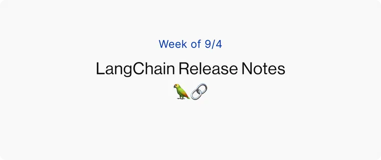 [Week of 9/4] LangChain Release Notes